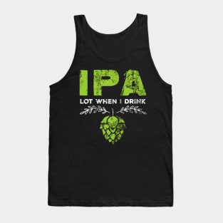 IPA Lot When I Drink Funny Beer Pun Distressed Tank Top